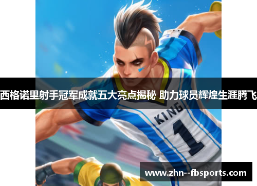 西格诺里射手冠军成就五大亮点揭秘 助力球员辉煌生涯腾飞 西格诺里射手冠军成就五大亮点揭秘 助力球员辉煌生涯腾飞