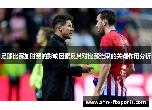 足球比赛加时赛的影响因素及其对比赛结果的关键作用分析