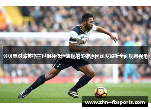 登贝莱对阵英格兰世俱杯低迷表现的多维原因深度解析全面观察视角