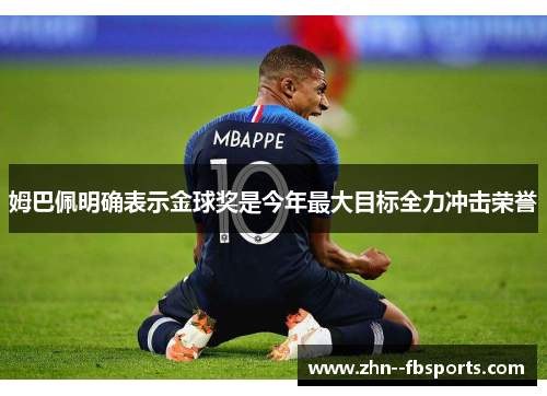 姆巴佩明确表示金球奖是今年最大目标全力冲击荣誉