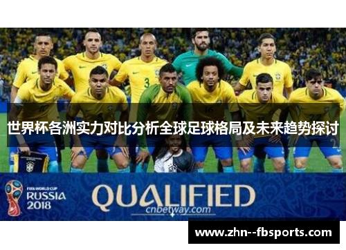 世界杯各洲实力对比分析全球足球格局及未来趋势探讨 世界杯各洲实力对比分析全球足球格局及未来趋势探讨